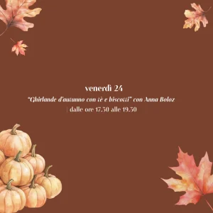 Venerdì 24 Ott - Ghirlande d'autunno con tè e biscotti con Anna Boloz